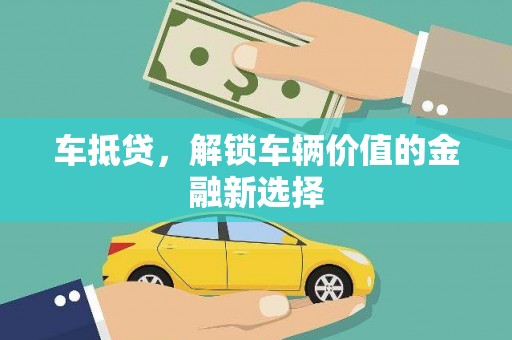 资溪车抵贷，解锁车辆价值的金融新选择