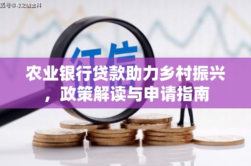 资溪农业银行贷款助力乡村振兴，政策解读与申请指南