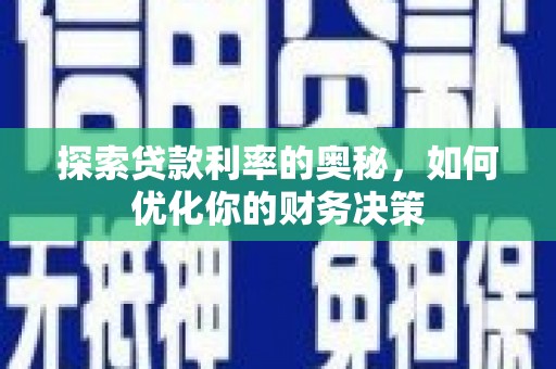 资溪探索贷款利率的奥秘，如何优化你的财务决策
