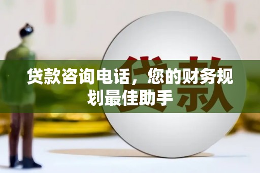 资溪贷款咨询电话，您的财务规划最佳助手