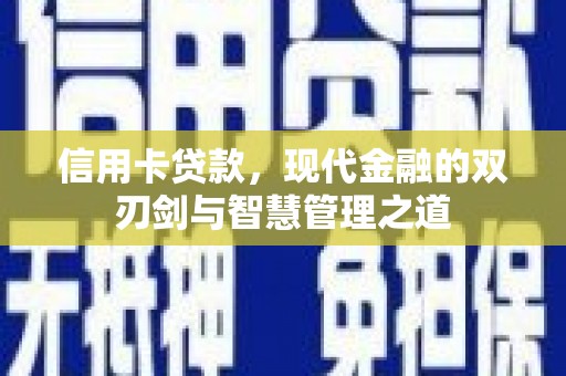 资溪信用卡贷款，现代金融的双刃剑与智慧管理之道
