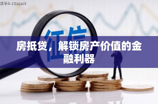 资溪房抵贷，解锁房产价值的金融利器