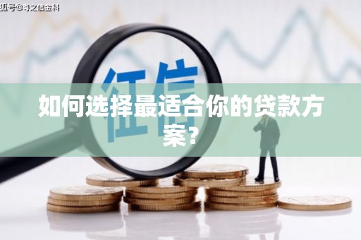 资溪如何选择最适合你的贷款方案？