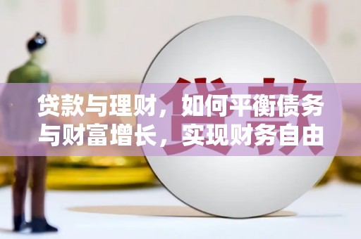 资溪贷款与理财，如何平衡债务与财富增长，实现财务自由