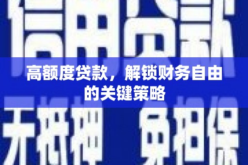 资溪高额度贷款，解锁财务自由的关键策略